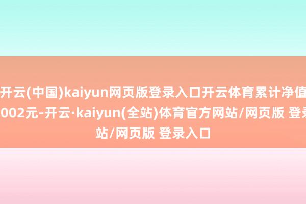 开云(中国)kaiyun网页版登录入口开云体育累计净值为1.1002元-开云·kaiyun(全站)体育官方网站/网页版 登录入口