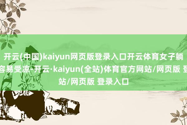 开云(中国)kaiyun网页版登录入口开云体育女子躺在地上容易受凉-开云·kaiyun(全站)体育官方网站/网页版 登录入口